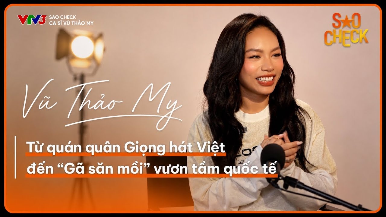 SAO CHECK | Vũ Thảo My từ Quán quân Giọng hát Việt đến “Gã săn mồi” vươn tầm quốc tế